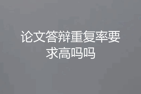 论文答辩重复率要求高吗吗