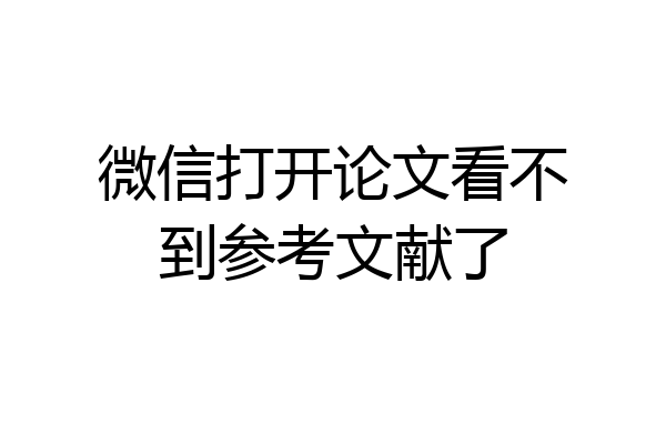 微信打开论文看不到参考文献了