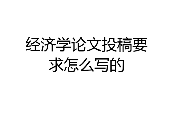 经济学论文投稿要求怎么写的