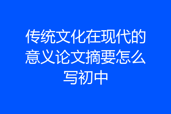 传统文化在现代的意义论文摘要怎么写初中