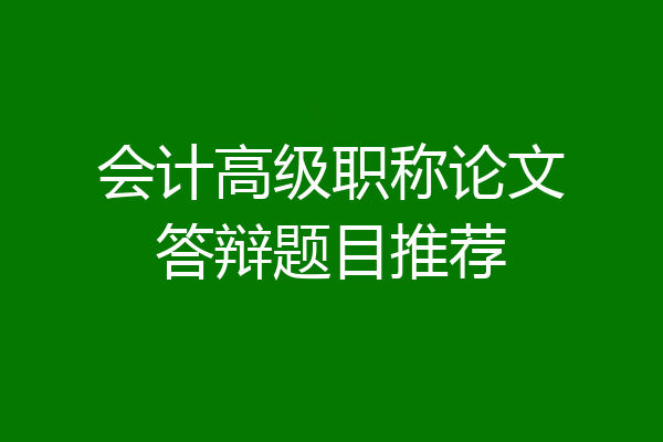 会计高级职称论文答辩题目推荐