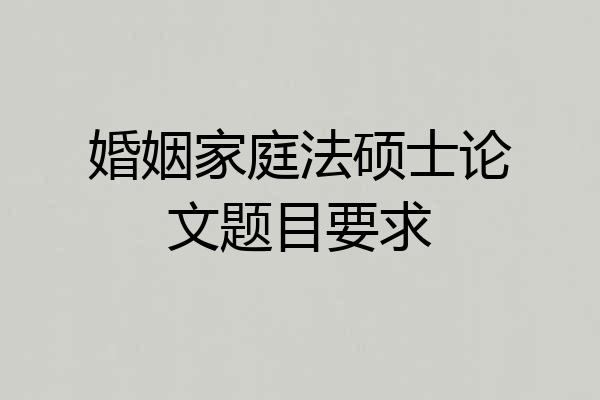 婚姻家庭法硕士论文题目要求