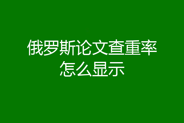 俄罗斯论文查重率怎么显示
