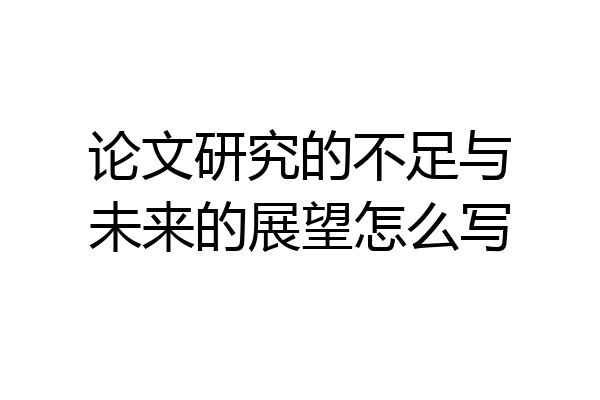 论文研究的不足与未来的展望怎么写