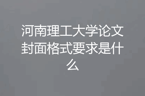 河南理工大学论文封面格式要求是什么