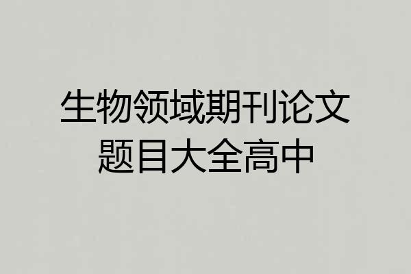 生物领域期刊论文题目大全高中