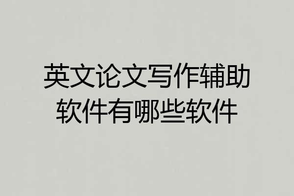 英文论文写作辅助软件有哪些软件