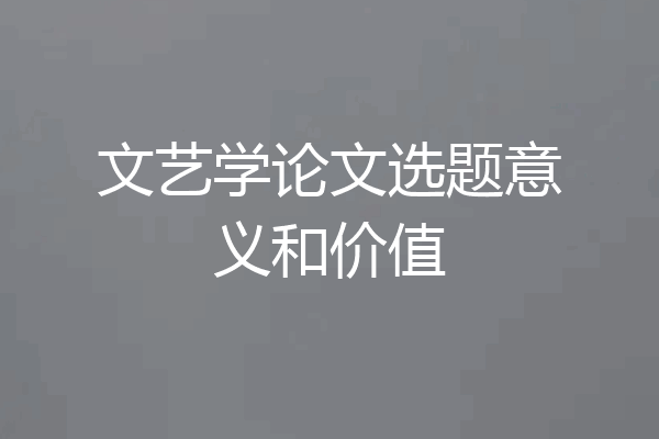 文艺学论文选题意义和价值
