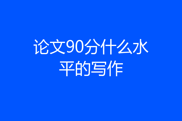 论文90分什么水平的写作