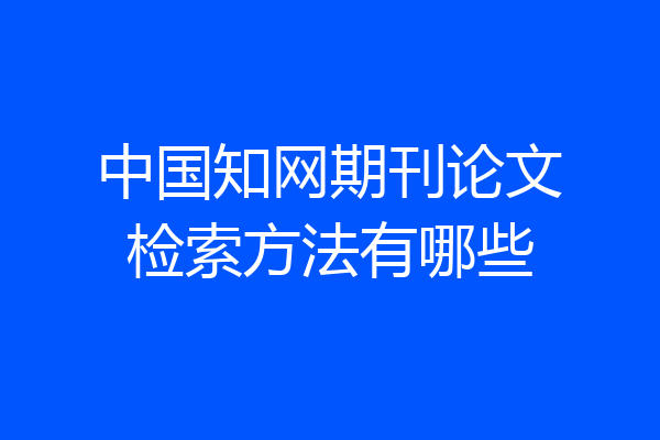 中国知网期刊论文检索方法有哪些