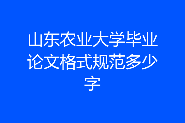 山东农业大学毕业论文格式规范多少字