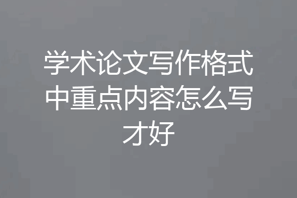 学术论文写作格式中重点内容怎么写才好
