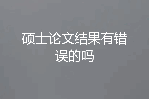 硕士论文结果有错误的吗