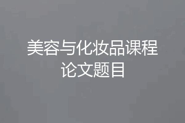 美容与化妆品课程论文题目