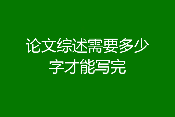 论文综述需要多少字才能写完