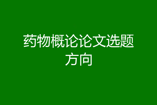 药物概论论文选题方向
