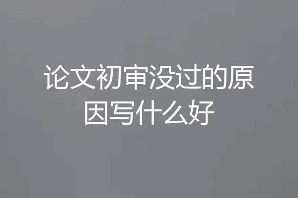论文初审没过的原因写什么好