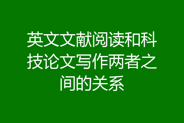 英文文献阅读和科技论文写作两者之间的关系