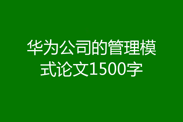 华为公司的管理模式论文1500字