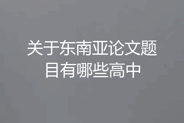关于东南亚论文题目有哪些高中