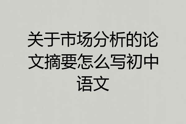 关于市场分析的论文摘要怎么写初中语文