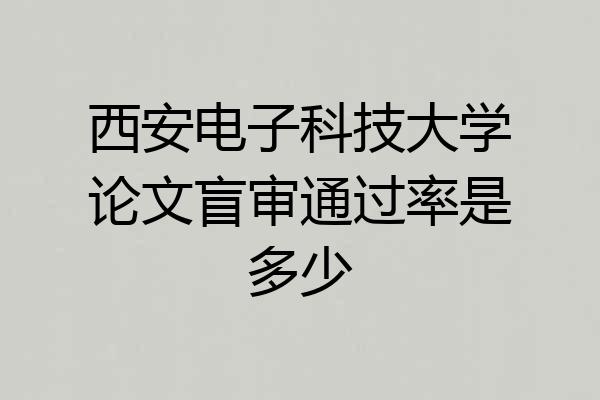 西安电子科技大学论文盲审通过率是多少