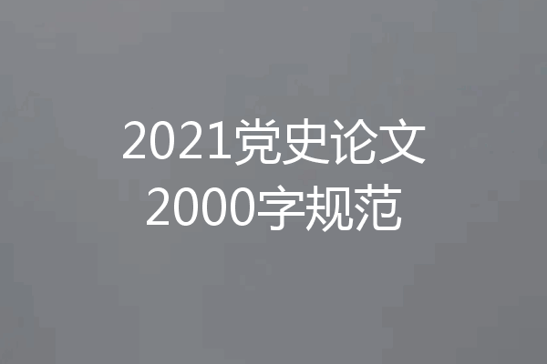 2021党史论文2000字规范