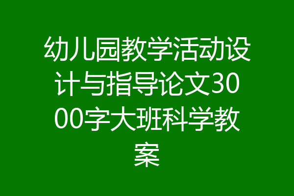 幼儿园教学活动设计与指导论文3000字大班科学教案