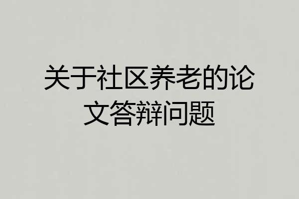 关于社区养老的论文答辩问题