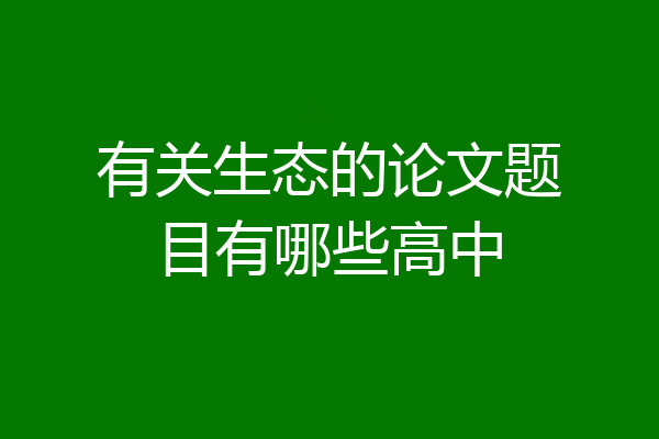 有关生态的论文题目有哪些高中