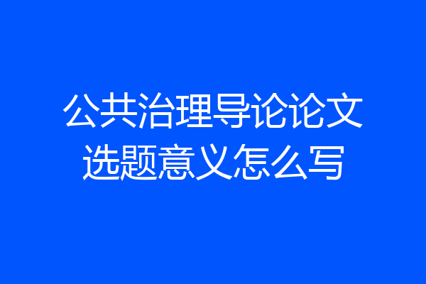 公共治理导论论文选题意义怎么写