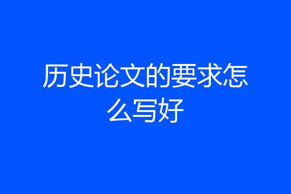 历史论文的要求怎么写好