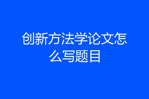 创新方法学论文怎么写题目