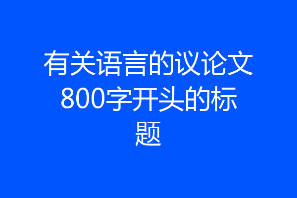 有关语言的议论文800字开头的标题