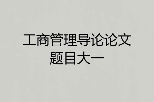 工商管理导论论文题目大一