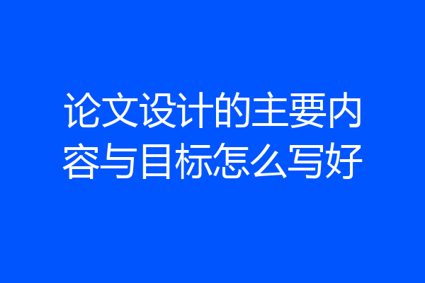论文设计的主要内容与目标怎么写好