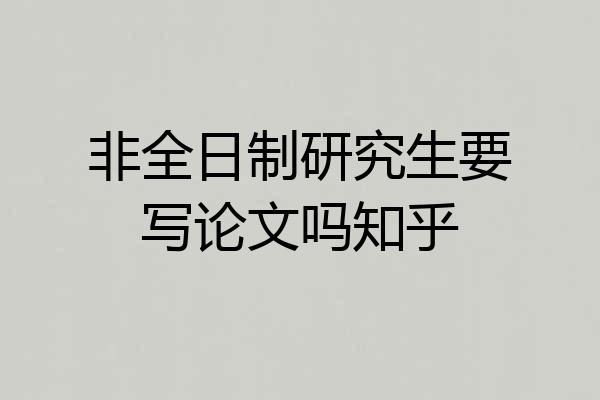 非全日制研究生要写论文吗知乎