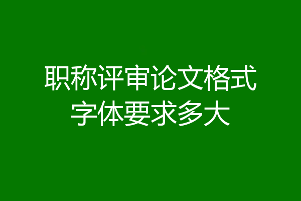 职称评审论文格式字体要求多大