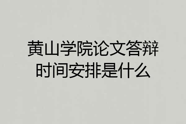 黄山学院论文答辩时间安排是什么