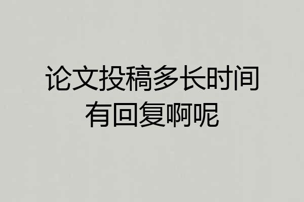 论文投稿多长时间有回复啊呢