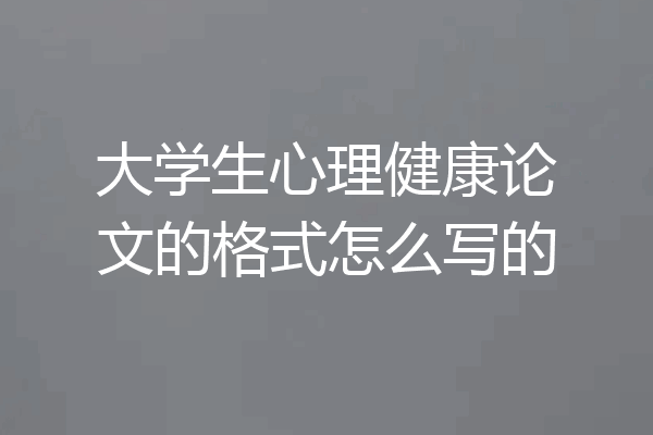 大学生心理健康论文的格式怎么写的