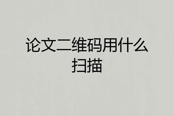 论文二维码用什么扫描