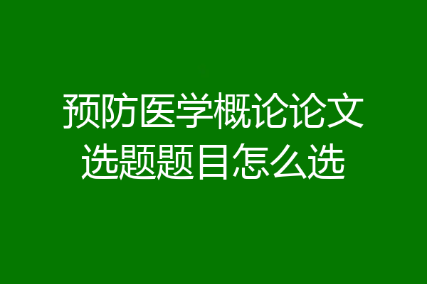 预防医学概论论文选题题目怎么选