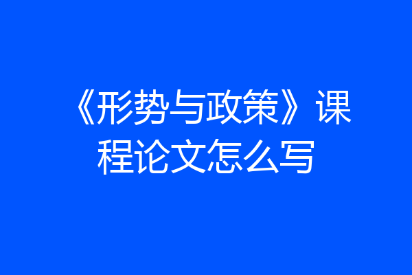 《形势与政策》课程论文怎么写