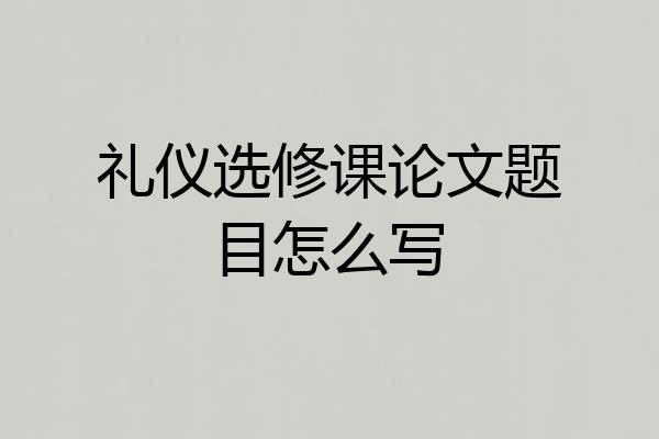 礼仪选修课论文题目怎么写