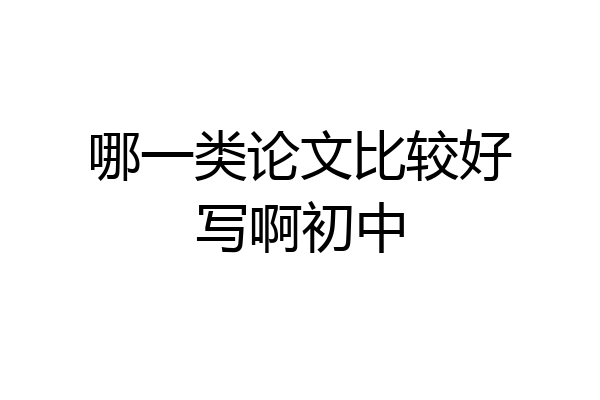 哪一类论文比较好写啊初中