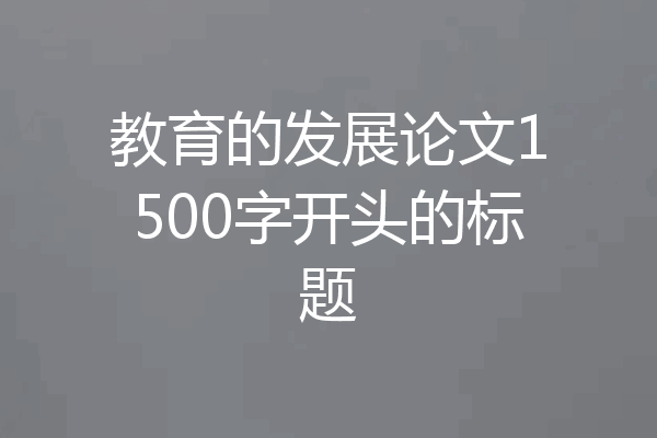 教育的发展论文1500字开头的标题