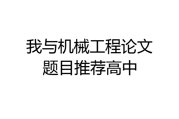 我与机械工程论文题目推荐高中