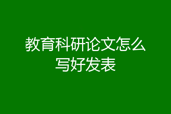 教育科研论文怎么写好发表