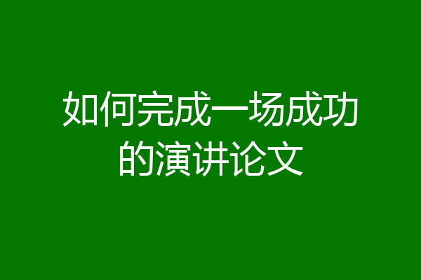 如何完成一场成功的演讲论文